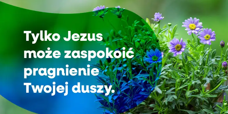 Tylko Jezus może zaspokoić pragnienie twojej duszy
